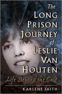 The Long Prison Journey of Leslie van Houten Life Beyond the Cult