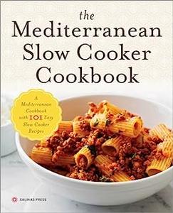 The Mediterranean Slow Cooker Cookbook A Mediterranean Cookbook with 101 Easy Slow Cooker Recipes