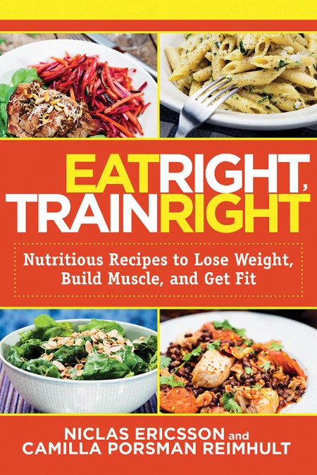 Eat Right, Train Right - Nutritious Recipes to Lose Weight, Build Muscle, and Get Fit