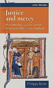 Justice and mercy Moral theology and the exercise of law in twelfth–century England