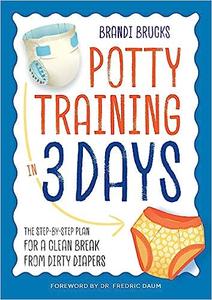 Potty Training in 3 Days The Step–by–Step Plan for a Clean Break from Dirty Diapers