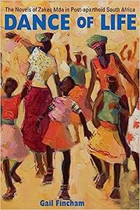 Dance of Life The Novels of Zakes Mda in Post-apartheid South Africa