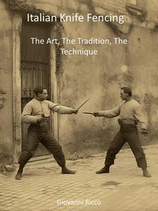Italian Knife Fencing The Art, The Tradition, The Technique