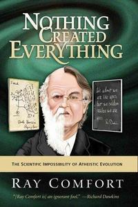 Nothing Created Everything The Scientific Impossibility of Atheistic Evolution