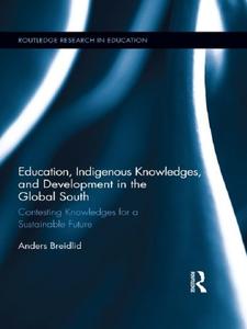 Education, Indigenous Knowledges, and Development in the Global South Contesting Knowledges for a Sustainable Future