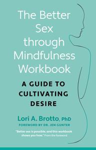 The Better Sex Through Mindfulness Workbook A Guide to Cultivating Desire