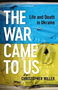 The War Came To Us Life and Death in Ukraine