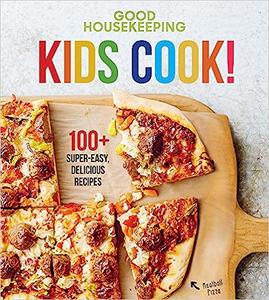 Good Housekeeping Kids Cook! 100+ Super–Easy, Delicious Recipes – A Cookbook (Volume 1)