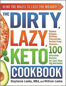The DIRTY, LAZY, KETO Cookbook Bend the Rules to Lose the Weight!