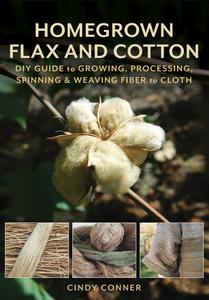 Homegrown Flax and Cotton DIY Guide to Growing, Processing, Spinning & Weaving Fiber to Cloth