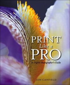 Print Like A Pro A Digital Photographer's Guide