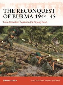 The Reconquest of Burma 1944–45 From Operation Capital to the Sittang Bend