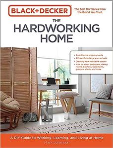 Black & Decker The Hardworking Home A DIY Guide to Working, Learning, and Living at Home