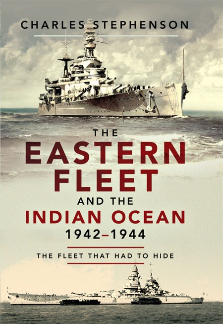 The Eastern Fleet and the Indian Ocean, 1942-1944 - The Fleet that Had to Hide