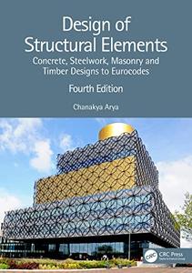 Design of Structural Elements Concrete, Steelwork, Masonry and Timber Designs to Eurocodes, 4th Edition