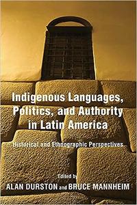 Indigenous Languages, Politics, and Authority in Latin America Historical and Ethnographic Perspectives