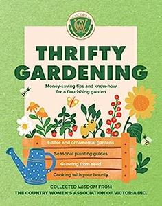 Thrifty Gardening Money–saving tips and know–how for a flourishing garden