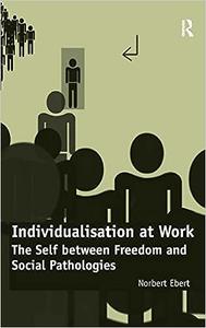 Individualisation at Work The Self between Freedom and Social Pathologies