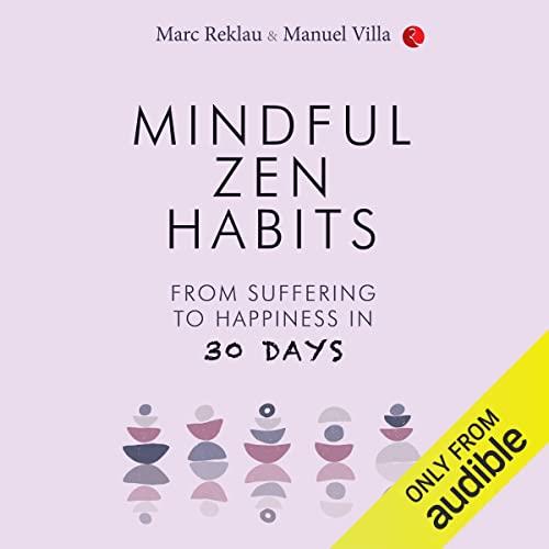 Mindful Zen Habits From Suffering to Happiness in 30 Days [Audiobook]