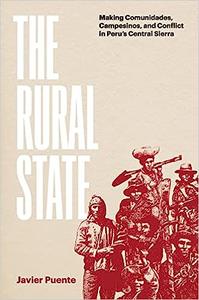 The Rural State Making Comunidades, Campesinos, and Conflict in Peru’s Central Sierra