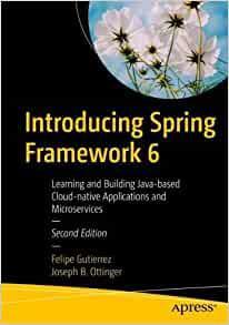 Introducing Spring Framework 6 Learning and Building Java-based Applications With Spring