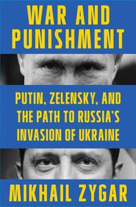 War and Punishment Putin, Zelensky, and the Path to Russia's Invasion of Ukraine