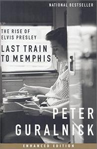 Last Train to Memphis The Rise of Elvis Presley (Enhanced Edition)