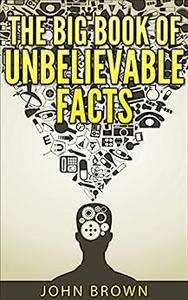 The Big Book of Unbelievable Facts