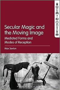 Secular Magic and the Moving Image Mediated Forms and Modes of Reception