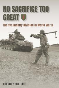 No Sacrifice Too Great The 1st Infantry Division in World War II