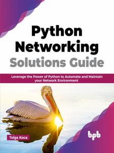 Python Networking Solutions Guide Leverage the Power of Python to Automate and Maintain your Network Environment