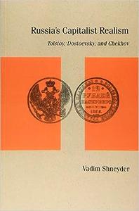 Russia’s Capitalist Realism Tolstoy, Dostoevsky, and Chekhov