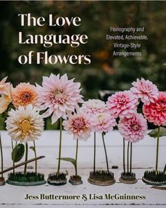 The Love Language of Flowers Floriography and Elevated, Achievable, Vintage–Style Arrangements
