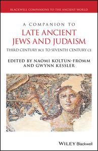 A Companion to Late Ancient Jews and Judaism 3rd Century BCE – 7th Century CE