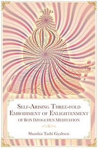 Self–Arising Three–fold Embodiment of Enlightenment [of Bon Dzogchen Meditation]