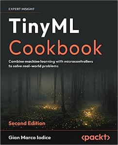 TinyML Cookbook Combine machine learning with microcontrollers to solve real-world problems, 2nd Edition