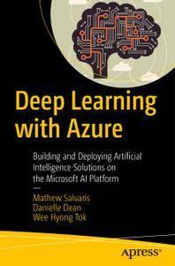Deep Learning with Azure Building and Deploying Artificial Intelligence Solutions on the Microsoft AI Platform