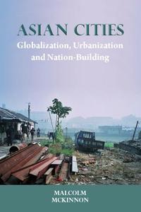 Asian Cities Globalization, Urbanization and Nation–Building