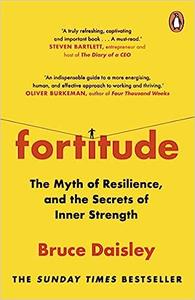 Fortitude The Myth of Resilience, and the Secrets of Inner Strength