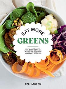 Eat More Greens Eat More Plants with Over 65 Quick and Easy Recipes