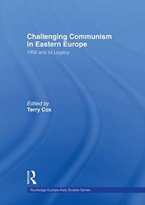 Challenging Communism in Eastern Europe 1956 and its Legacy