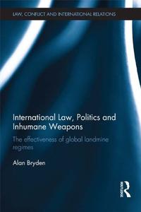 International Law, Politics and Inhumane Weapons The Effectiveness of Global Landmine Regimes