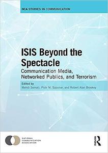 ISIS Beyond the Spectacle Communication Media, Networked Publics, and Terrorism
