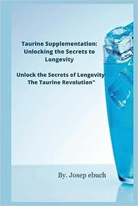 Taurine Supplementation Unlocking the Secrets to Longevity Unlock the Secrets of Longevity The Taurine Revolution