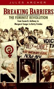 Breaking Barriers The Feminist Revolution from Susan B. Anthony to Betty Friedan