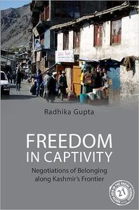 Freedom in Captivity Negotiations of Belonging along Kashmir’s Frontier