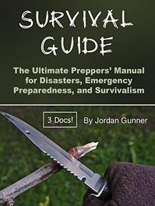 Survival Guide The Ultimate Preppers’ Manual for Disasters, Emergency Preparedness, and Survivalism