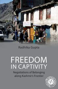 Freedom in Captivity Negotiations of Belonging along Kashmir’s Frontier (South Asia in the Social Sciences)