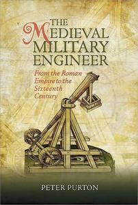 The Medieval Military Engineer From the Roman Empire to the Sixteenth Century