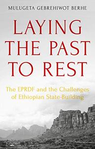 Laying the Past to Rest The EPRDF and the Challenges of Ethiopian State–Building